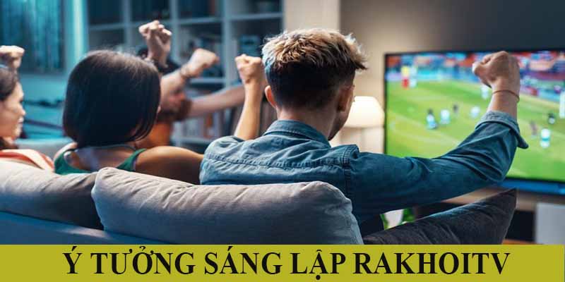 Ý tưởng thành lập RakhoiTV