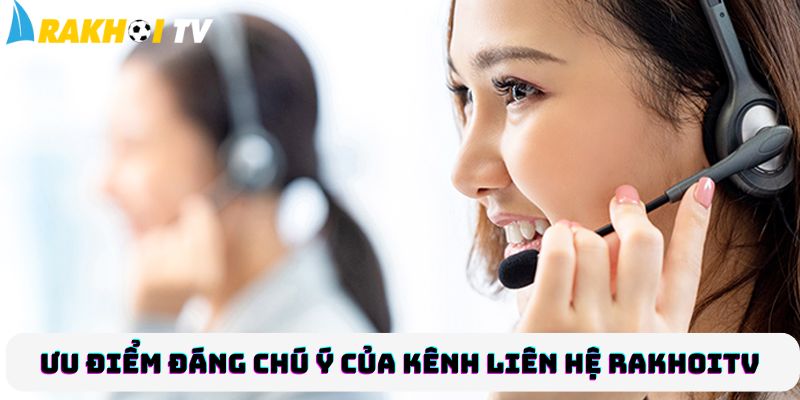 Ưu điểm đáng chú ý của kênh liên hệ RakhoiTV 