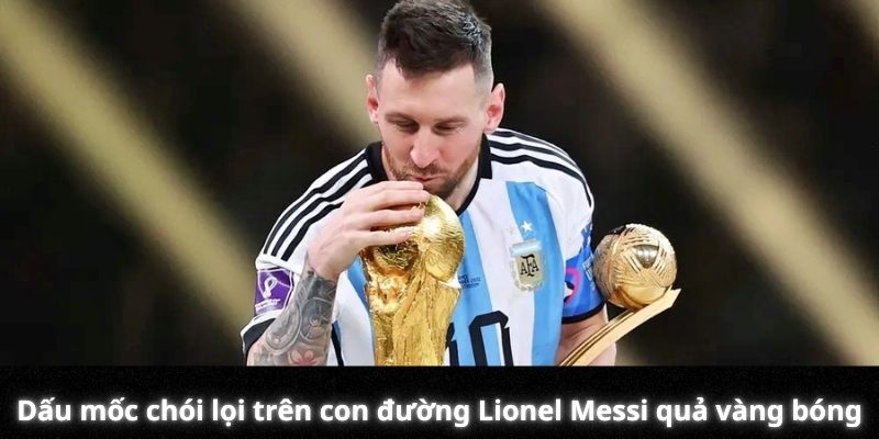 Dấu mốc chói lọi trên con đường Lionel Messi quả vàng bóng