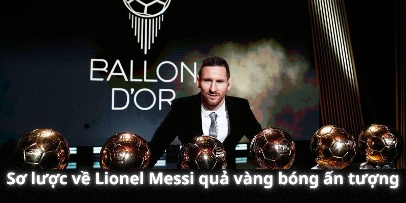 Sơ lược về Lionel Messi quả vàng bóng ấn tượng